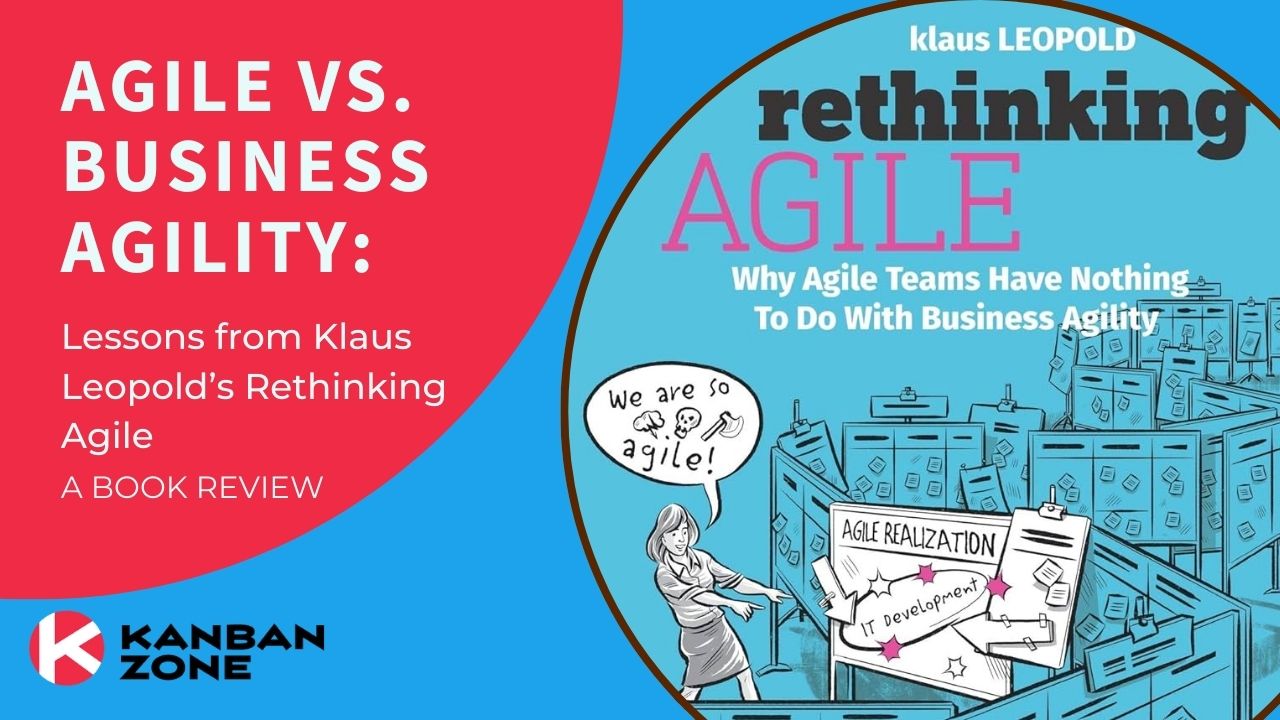 Agile vs. Business Agility: Lessons from Klaus Leopold’s Rethinking Agile